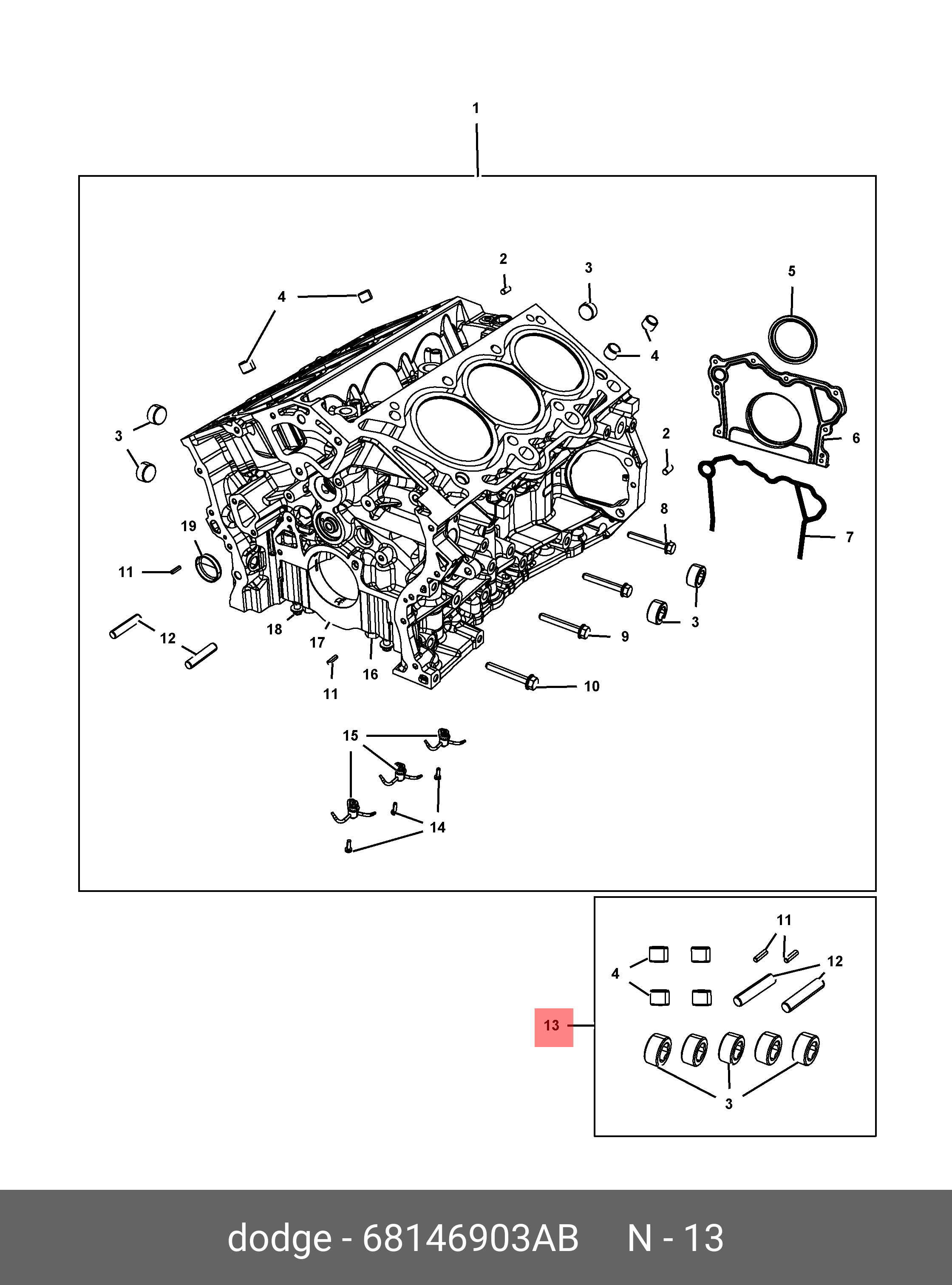 68146903AB CHRYSLER PIN KIT, SHORT BLOCK ENGINE  ITEM 13 PIN KIT ALSO CONTAINED IN SHORT BLOCK ENGINE KIT. ALL PLUGS AND DOWEL PINS MUST BE INSTALLED ON CYLINDER BLOCK BEFORE INSTALLING ENGINE